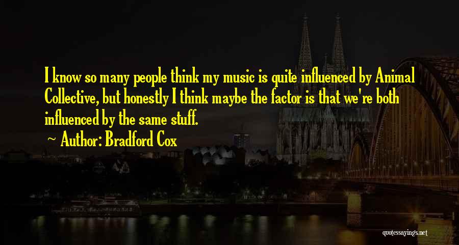 Bradford Cox Quotes: I Know So Many People Think My Music Is Quite Influenced By Animal Collective, But Honestly I Think Maybe The