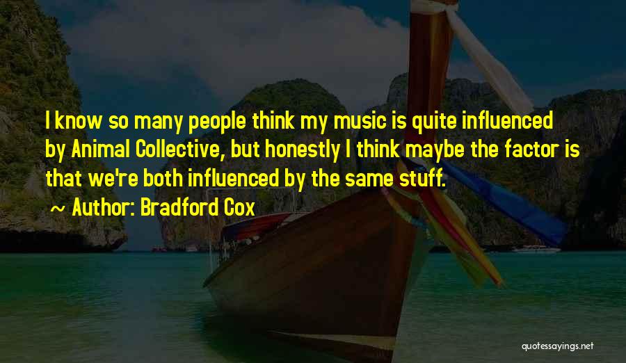 Bradford Cox Quotes: I Know So Many People Think My Music Is Quite Influenced By Animal Collective, But Honestly I Think Maybe The