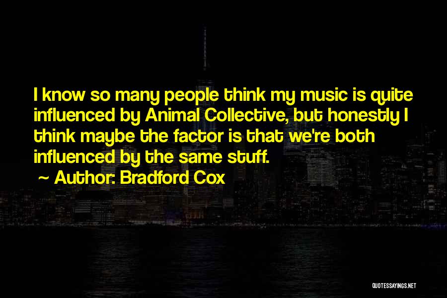 Bradford Cox Quotes: I Know So Many People Think My Music Is Quite Influenced By Animal Collective, But Honestly I Think Maybe The