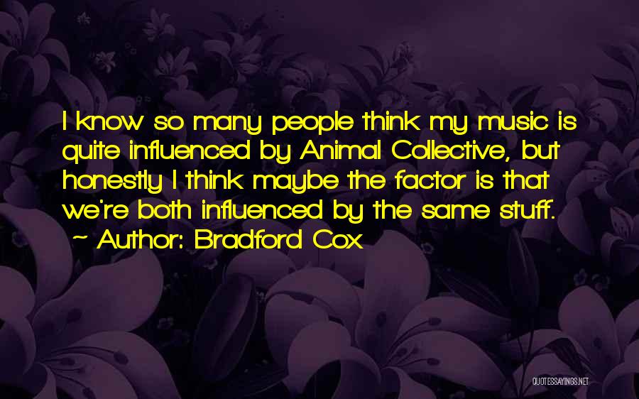 Bradford Cox Quotes: I Know So Many People Think My Music Is Quite Influenced By Animal Collective, But Honestly I Think Maybe The