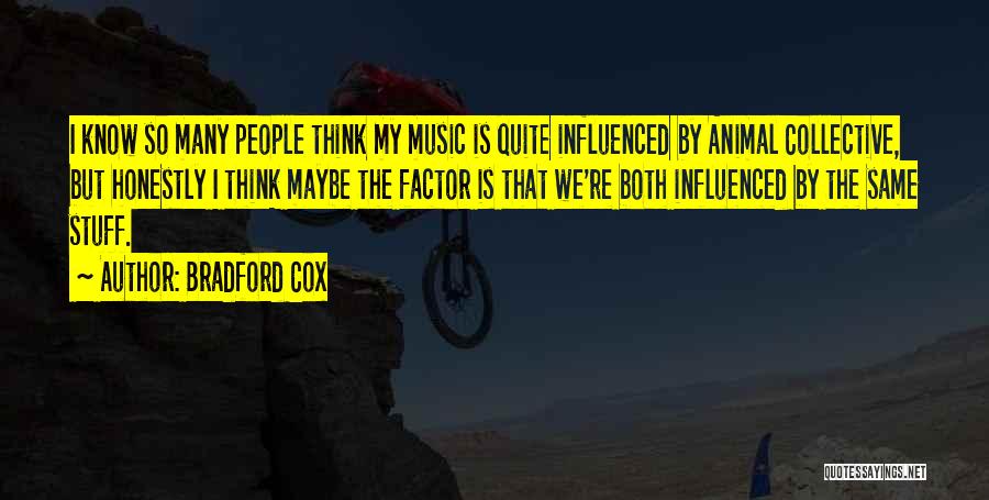 Bradford Cox Quotes: I Know So Many People Think My Music Is Quite Influenced By Animal Collective, But Honestly I Think Maybe The