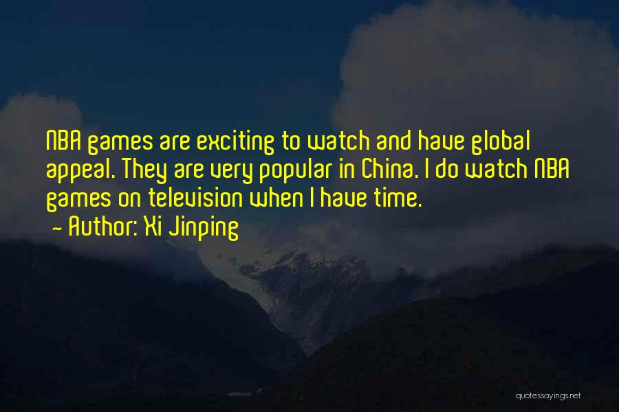 Xi Jinping Quotes: Nba Games Are Exciting To Watch And Have Global Appeal. They Are Very Popular In China. I Do Watch Nba