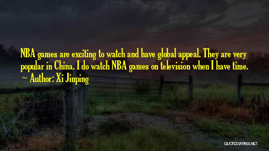 Xi Jinping Quotes: Nba Games Are Exciting To Watch And Have Global Appeal. They Are Very Popular In China. I Do Watch Nba