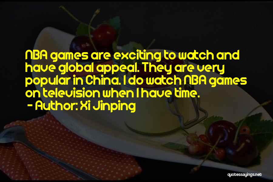 Xi Jinping Quotes: Nba Games Are Exciting To Watch And Have Global Appeal. They Are Very Popular In China. I Do Watch Nba