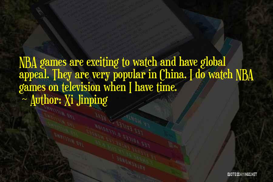 Xi Jinping Quotes: Nba Games Are Exciting To Watch And Have Global Appeal. They Are Very Popular In China. I Do Watch Nba