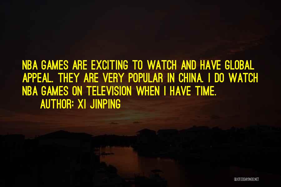 Xi Jinping Quotes: Nba Games Are Exciting To Watch And Have Global Appeal. They Are Very Popular In China. I Do Watch Nba