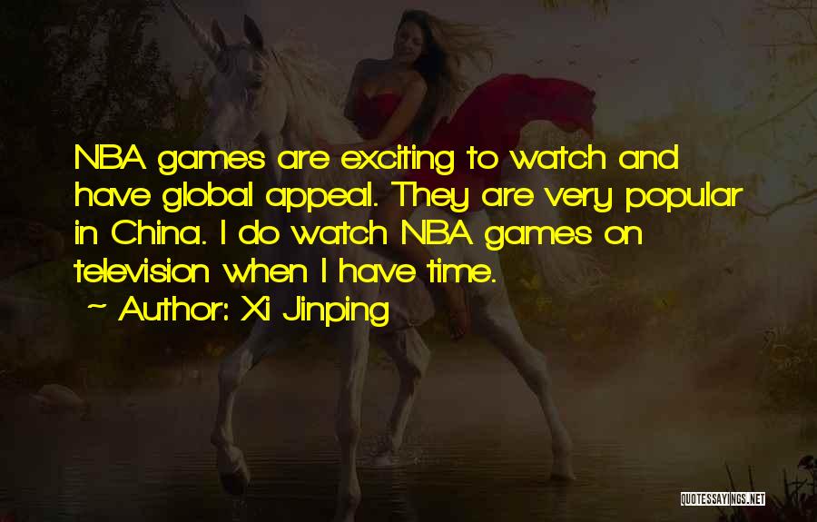 Xi Jinping Quotes: Nba Games Are Exciting To Watch And Have Global Appeal. They Are Very Popular In China. I Do Watch Nba