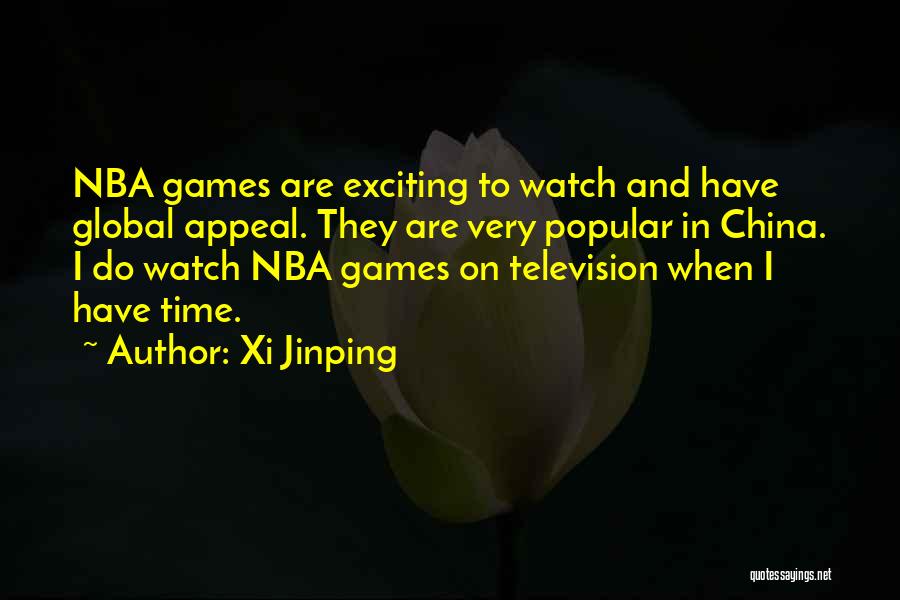 Xi Jinping Quotes: Nba Games Are Exciting To Watch And Have Global Appeal. They Are Very Popular In China. I Do Watch Nba