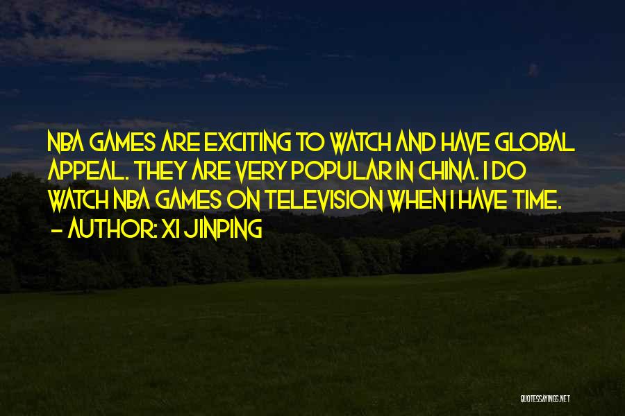 Xi Jinping Quotes: Nba Games Are Exciting To Watch And Have Global Appeal. They Are Very Popular In China. I Do Watch Nba
