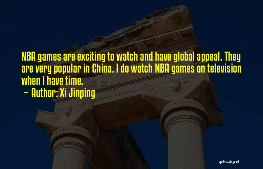 Xi Jinping Quotes: Nba Games Are Exciting To Watch And Have Global Appeal. They Are Very Popular In China. I Do Watch Nba