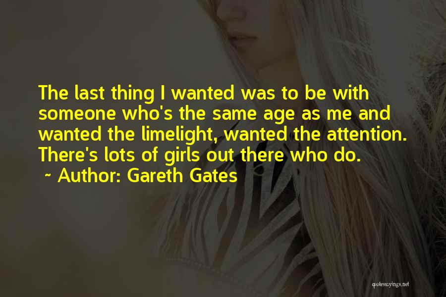 Gareth Gates Quotes: The Last Thing I Wanted Was To Be With Someone Who's The Same Age As Me And Wanted The Limelight,