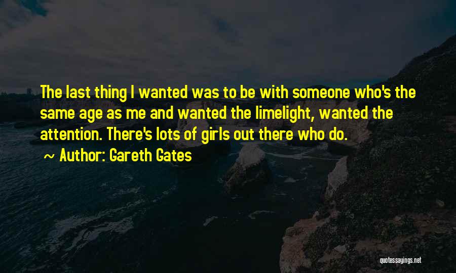 Gareth Gates Quotes: The Last Thing I Wanted Was To Be With Someone Who's The Same Age As Me And Wanted The Limelight,