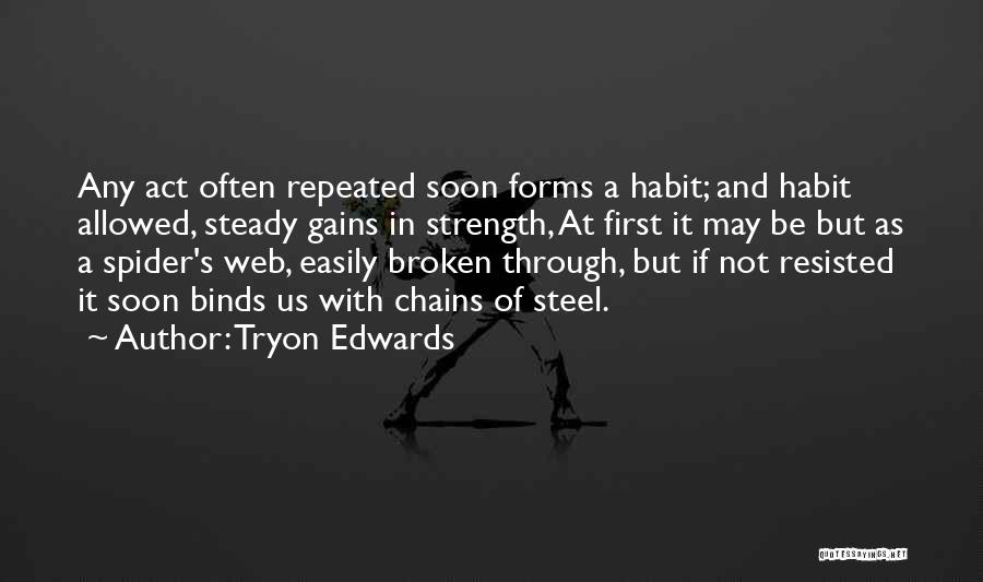 Tryon Edwards Quotes: Any Act Often Repeated Soon Forms A Habit; And Habit Allowed, Steady Gains In Strength, At First It May Be