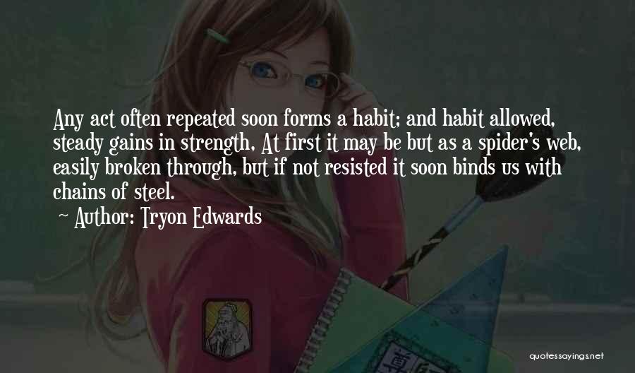 Tryon Edwards Quotes: Any Act Often Repeated Soon Forms A Habit; And Habit Allowed, Steady Gains In Strength, At First It May Be