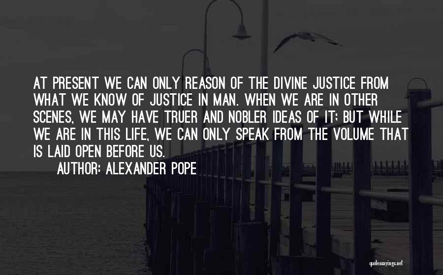 Alexander Pope Quotes: At Present We Can Only Reason Of The Divine Justice From What We Know Of Justice In Man. When We