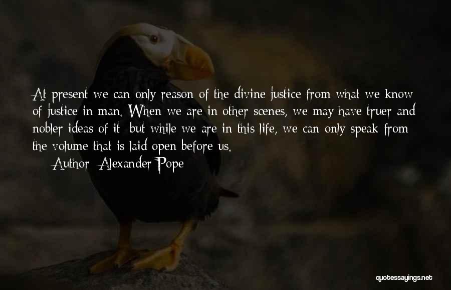 Alexander Pope Quotes: At Present We Can Only Reason Of The Divine Justice From What We Know Of Justice In Man. When We