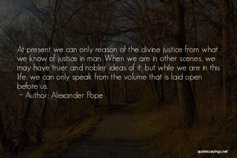 Alexander Pope Quotes: At Present We Can Only Reason Of The Divine Justice From What We Know Of Justice In Man. When We