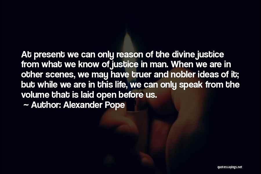 Alexander Pope Quotes: At Present We Can Only Reason Of The Divine Justice From What We Know Of Justice In Man. When We
