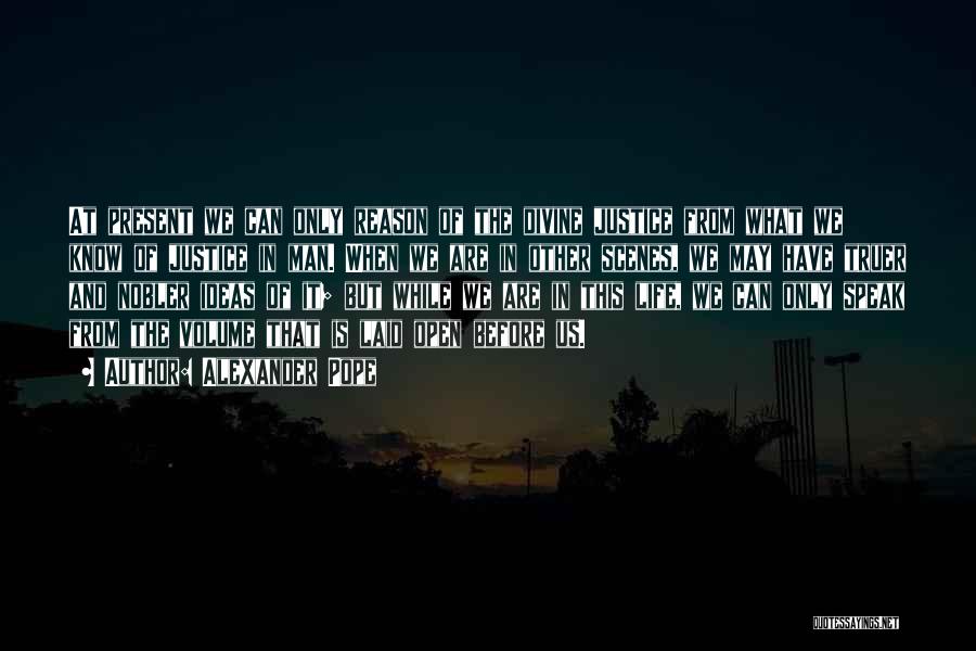Alexander Pope Quotes: At Present We Can Only Reason Of The Divine Justice From What We Know Of Justice In Man. When We