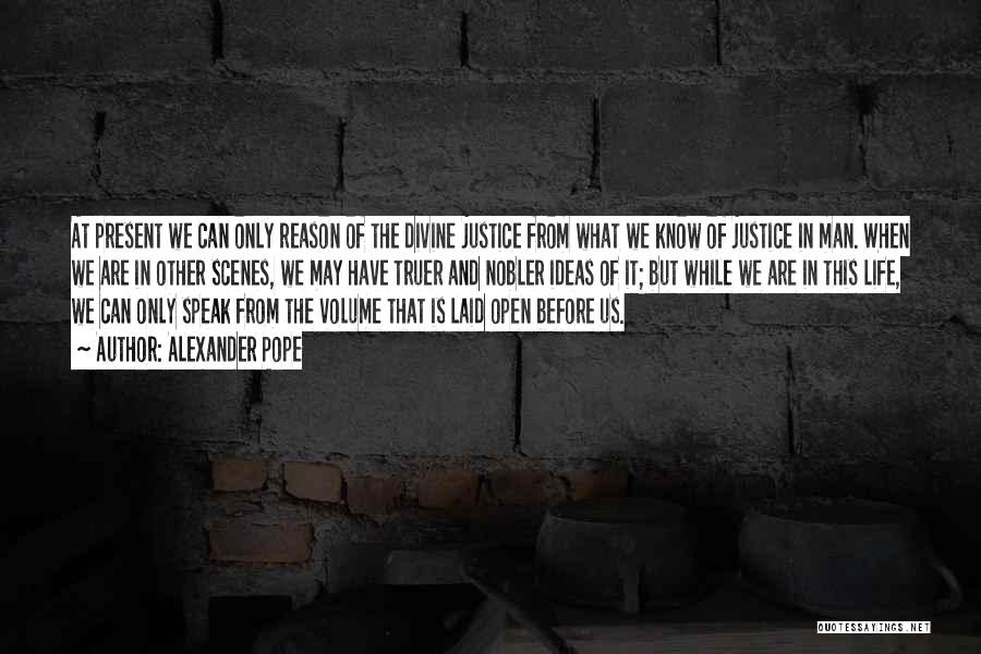 Alexander Pope Quotes: At Present We Can Only Reason Of The Divine Justice From What We Know Of Justice In Man. When We