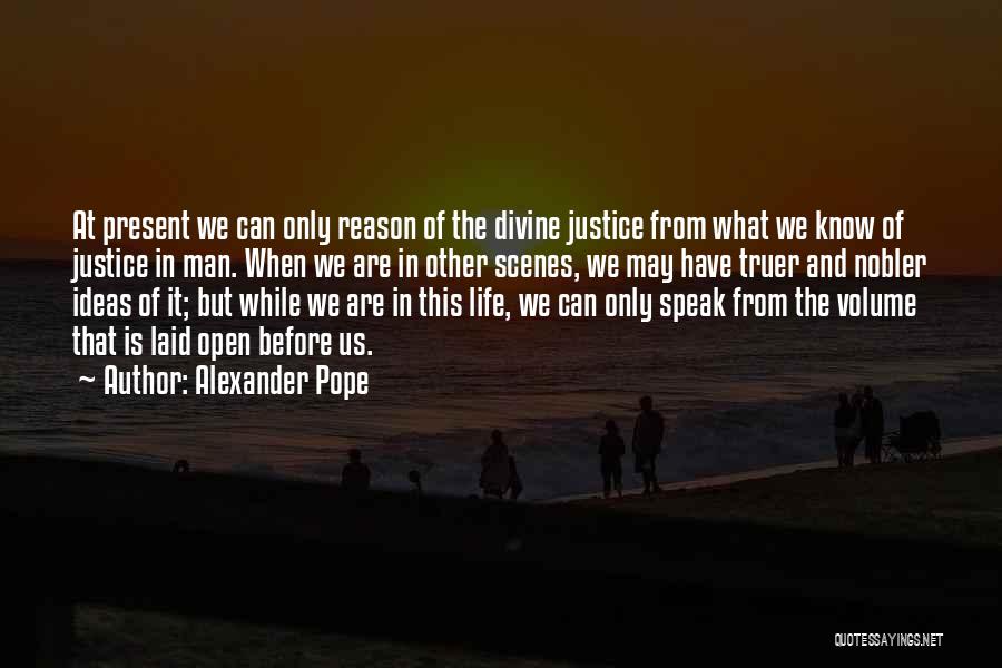 Alexander Pope Quotes: At Present We Can Only Reason Of The Divine Justice From What We Know Of Justice In Man. When We