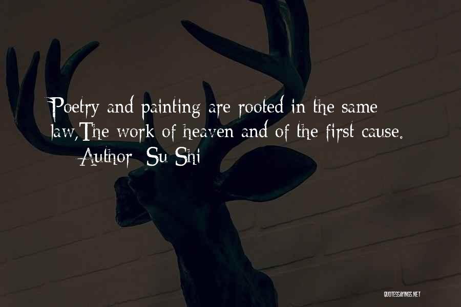 Su Shi Quotes: Poetry And Painting Are Rooted In The Same Law,the Work Of Heaven And Of The First Cause.