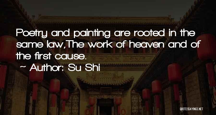 Su Shi Quotes: Poetry And Painting Are Rooted In The Same Law,the Work Of Heaven And Of The First Cause.