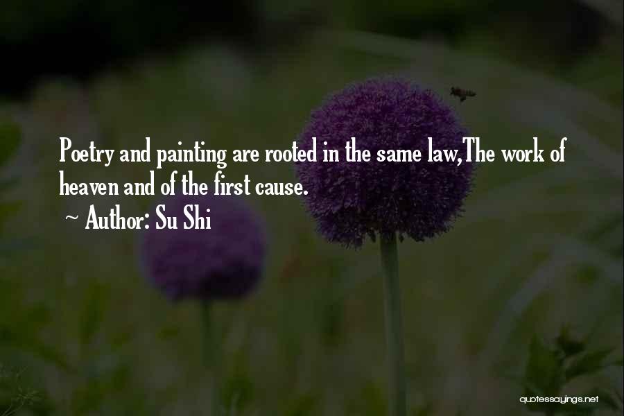 Su Shi Quotes: Poetry And Painting Are Rooted In The Same Law,the Work Of Heaven And Of The First Cause.