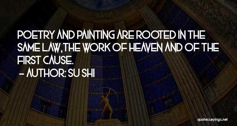 Su Shi Quotes: Poetry And Painting Are Rooted In The Same Law,the Work Of Heaven And Of The First Cause.