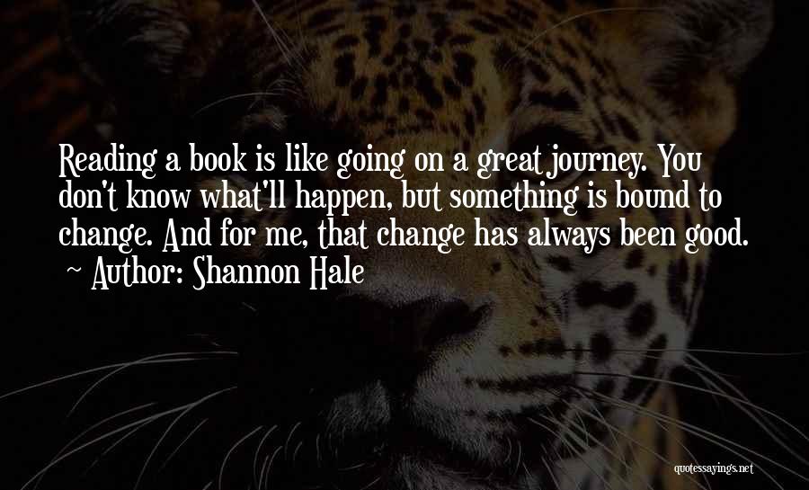 Shannon Hale Quotes: Reading A Book Is Like Going On A Great Journey. You Don't Know What'll Happen, But Something Is Bound To