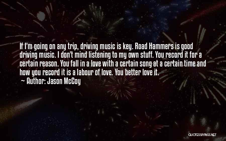 Jason McCoy Quotes: If I'm Going On Any Trip, Driving Music Is Key. Road Hammers Is Good Driving Music. I Don't Mind Listening