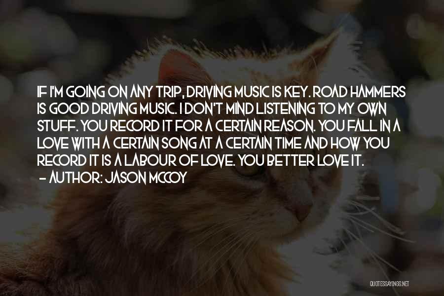 Jason McCoy Quotes: If I'm Going On Any Trip, Driving Music Is Key. Road Hammers Is Good Driving Music. I Don't Mind Listening