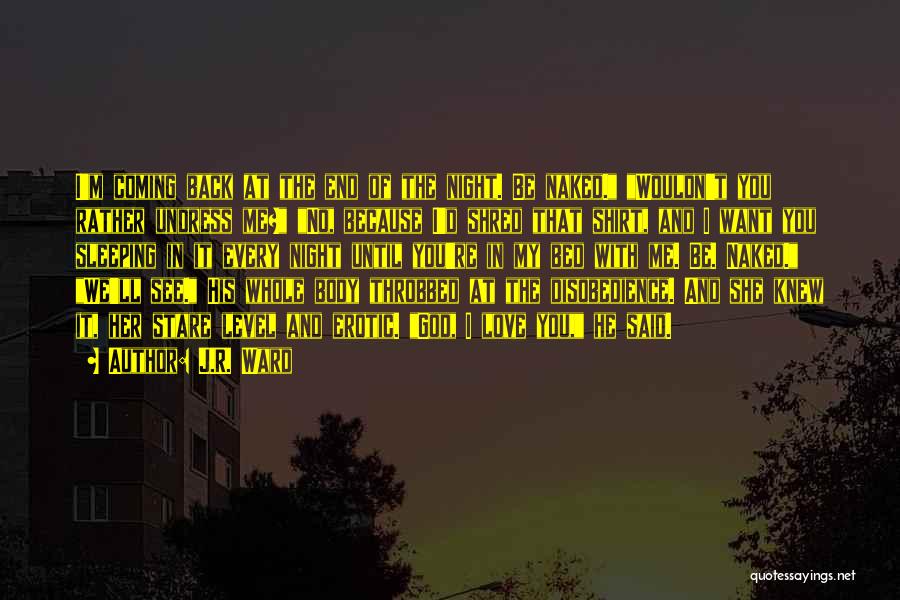 J.R. Ward Quotes: I'm Coming Back At The End Of The Night. Be Naked. Wouldn't You Rather Undress Me? No, Because I'd Shred