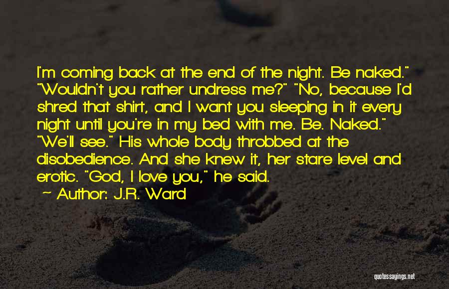 J.R. Ward Quotes: I'm Coming Back At The End Of The Night. Be Naked. Wouldn't You Rather Undress Me? No, Because I'd Shred