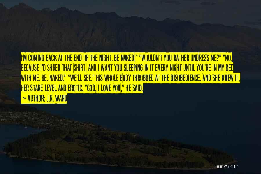 J.R. Ward Quotes: I'm Coming Back At The End Of The Night. Be Naked. Wouldn't You Rather Undress Me? No, Because I'd Shred