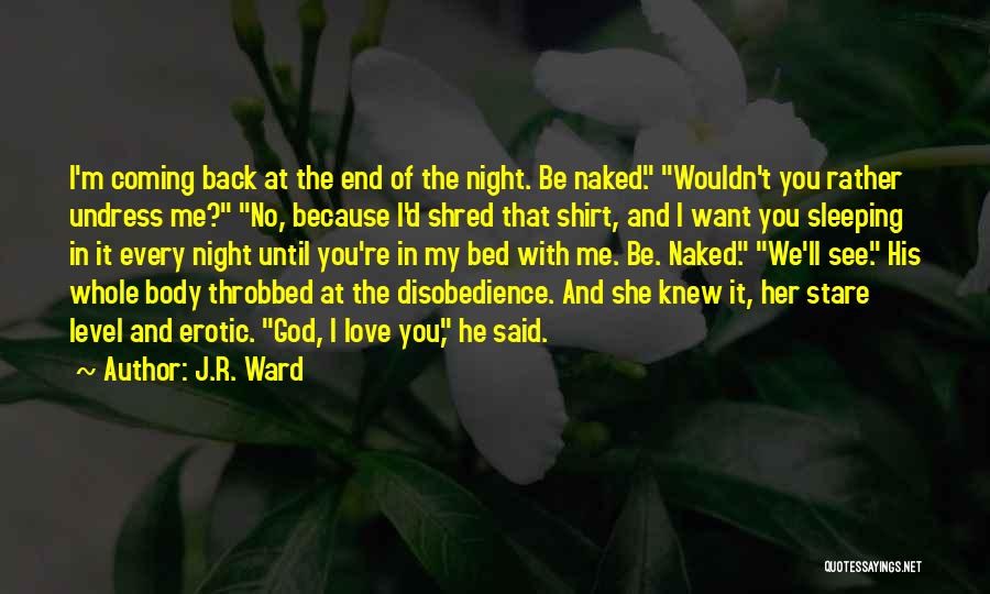 J.R. Ward Quotes: I'm Coming Back At The End Of The Night. Be Naked. Wouldn't You Rather Undress Me? No, Because I'd Shred