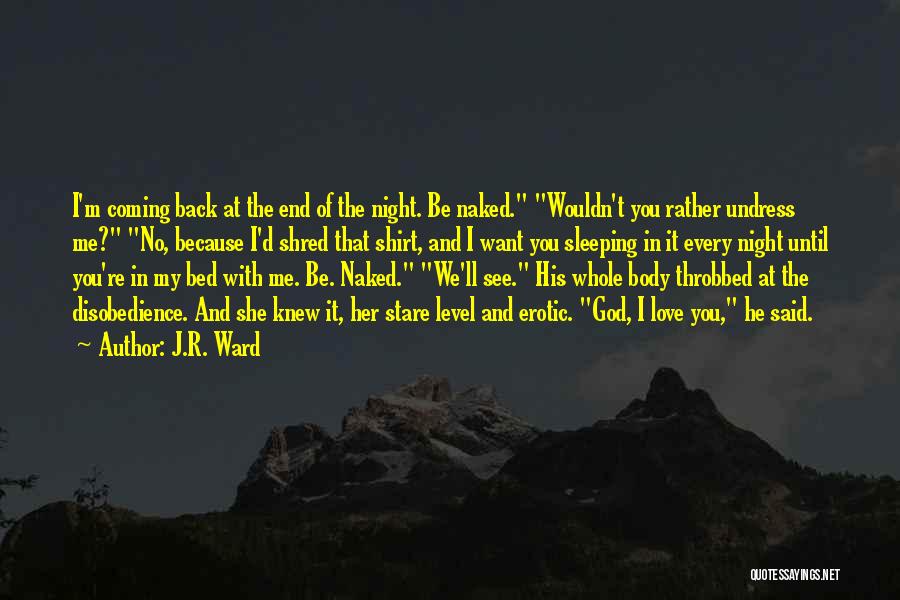 J.R. Ward Quotes: I'm Coming Back At The End Of The Night. Be Naked. Wouldn't You Rather Undress Me? No, Because I'd Shred