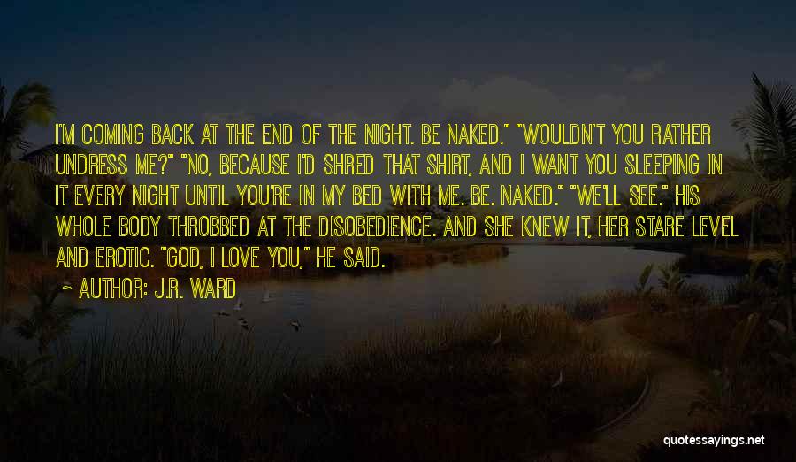 J.R. Ward Quotes: I'm Coming Back At The End Of The Night. Be Naked. Wouldn't You Rather Undress Me? No, Because I'd Shred