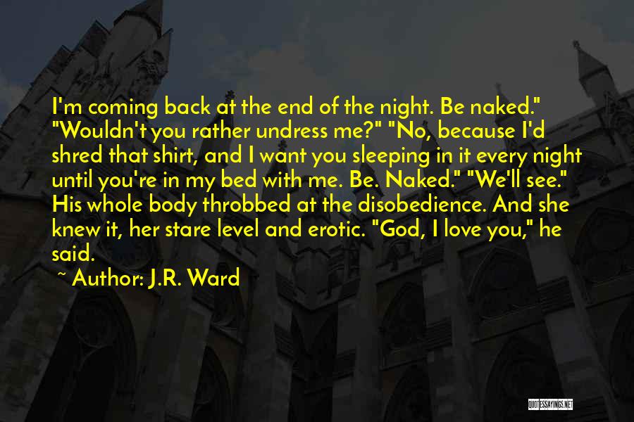 J.R. Ward Quotes: I'm Coming Back At The End Of The Night. Be Naked. Wouldn't You Rather Undress Me? No, Because I'd Shred