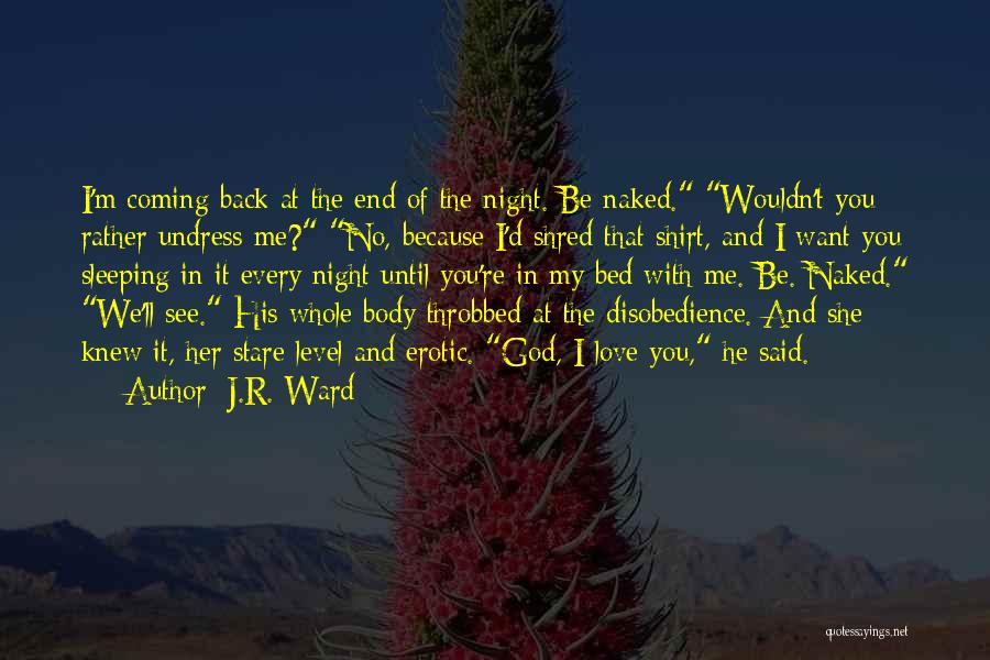 J.R. Ward Quotes: I'm Coming Back At The End Of The Night. Be Naked. Wouldn't You Rather Undress Me? No, Because I'd Shred