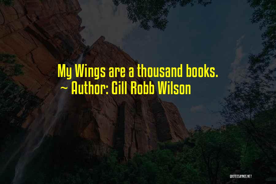 Gill Robb Wilson Quotes: My Wings Are A Thousand Books.