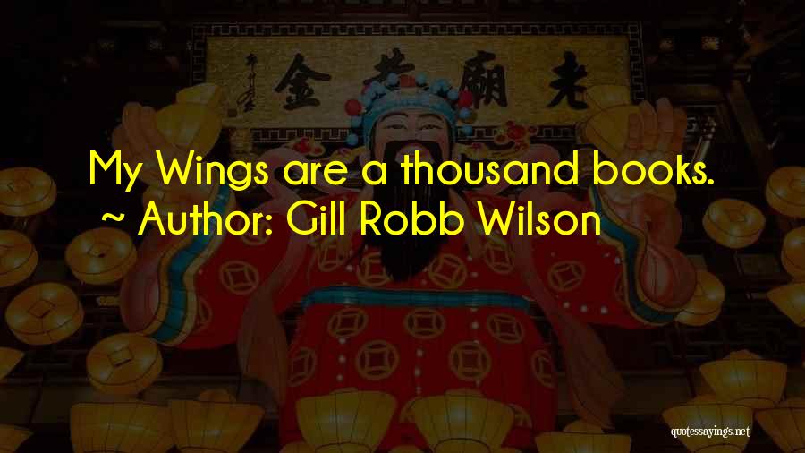 Gill Robb Wilson Quotes: My Wings Are A Thousand Books.