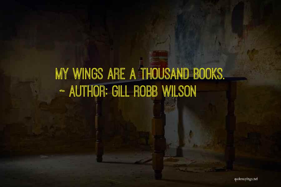 Gill Robb Wilson Quotes: My Wings Are A Thousand Books.