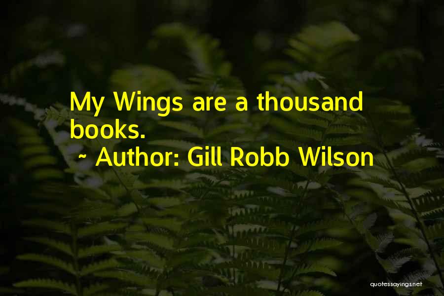 Gill Robb Wilson Quotes: My Wings Are A Thousand Books.