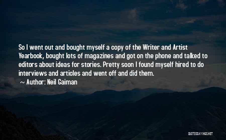 Neil Gaiman Quotes: So I Went Out And Bought Myself A Copy Of The Writer And Artist Yearbook, Bought Lots Of Magazines And