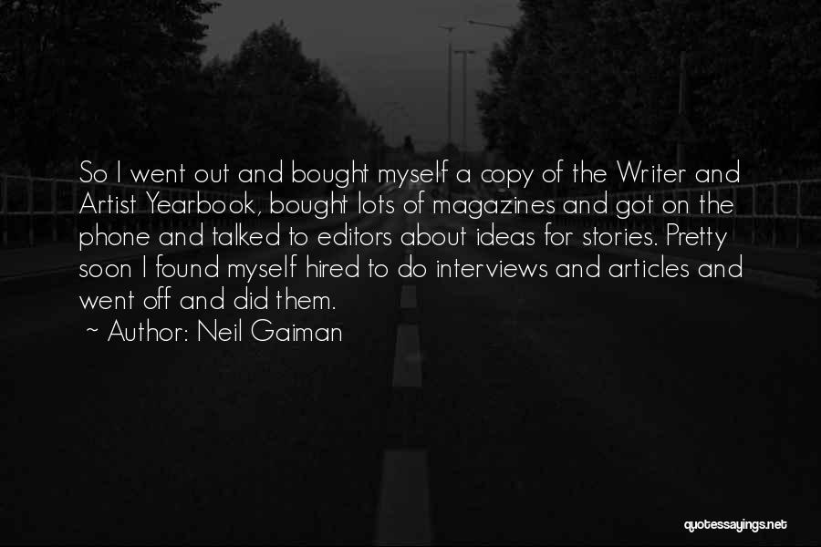 Neil Gaiman Quotes: So I Went Out And Bought Myself A Copy Of The Writer And Artist Yearbook, Bought Lots Of Magazines And