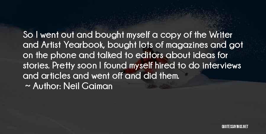 Neil Gaiman Quotes: So I Went Out And Bought Myself A Copy Of The Writer And Artist Yearbook, Bought Lots Of Magazines And