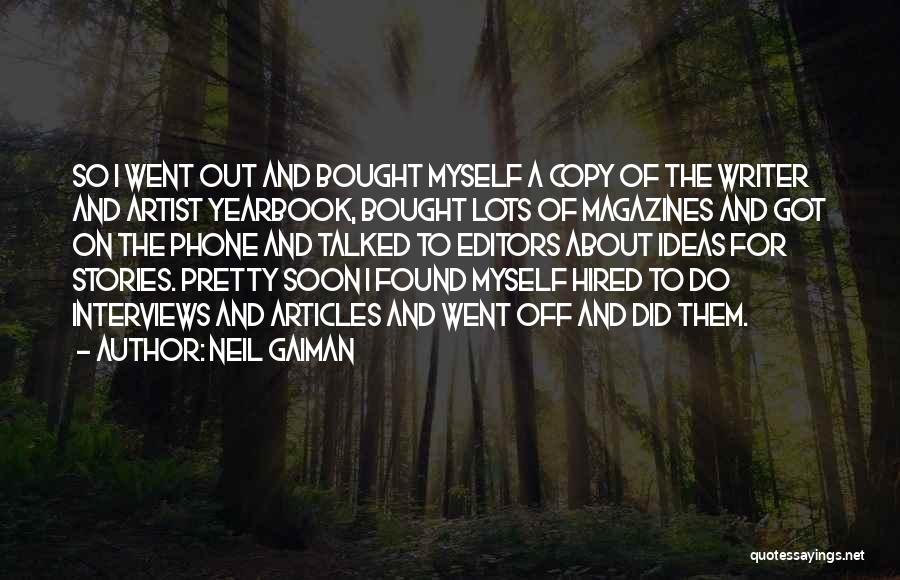 Neil Gaiman Quotes: So I Went Out And Bought Myself A Copy Of The Writer And Artist Yearbook, Bought Lots Of Magazines And