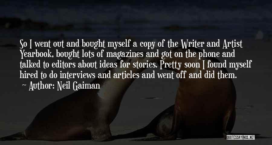 Neil Gaiman Quotes: So I Went Out And Bought Myself A Copy Of The Writer And Artist Yearbook, Bought Lots Of Magazines And