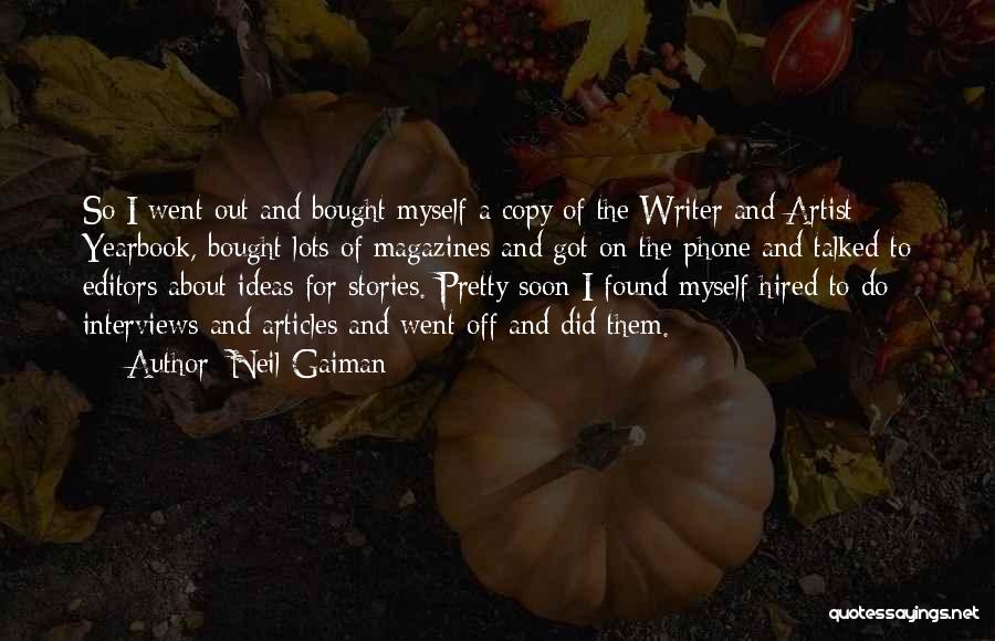 Neil Gaiman Quotes: So I Went Out And Bought Myself A Copy Of The Writer And Artist Yearbook, Bought Lots Of Magazines And